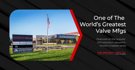 The Specialty Manufacturing Company: One Of The World’s Greatest Valve Manufacturers